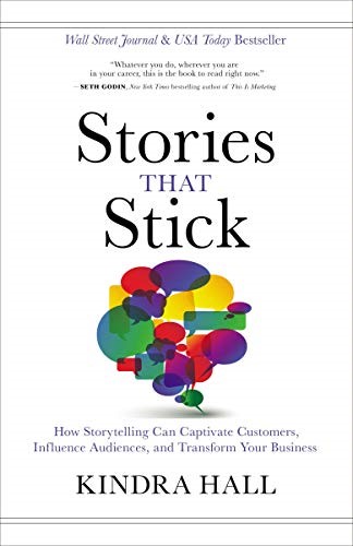 Stories that Stick: How Storytelling Can Captivate Customers, Influence Audiences, and Transform Your Business, 2019