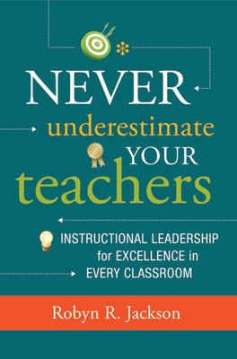 Never Underestimate Your Teachers:  Instructional Leadership for Excellence in Every Classroom, 2013