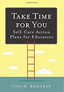 Take Time For You:  Self-care Action Plans for Educators, 2018
