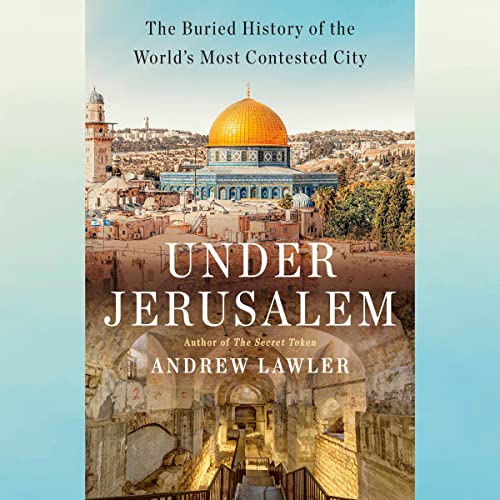 Under Jerusalem: The Buried History of the World’s Most Contested City, 2021
