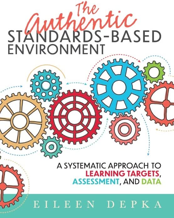 The Authentic Standards-Based Environment: A Systematic Approach to Learning Targets, Assessment, and Data, 2022