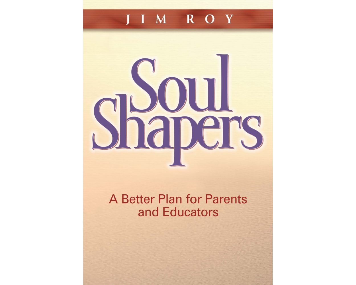 Soul Shapers: A Better Plan for Parents and Educators, 2015