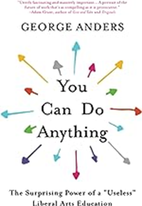 You Can Do Anything: The Surprising Power of a “Useless” Liberal Arts Education, 2017