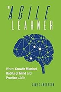 The Agile Learner: Where Growth Mindset, Habits of Mind, and Practice Unite, 2021
