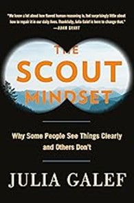 The Scout Mindset:  Why Some People See Things Clearly and Others Don’t, 2021