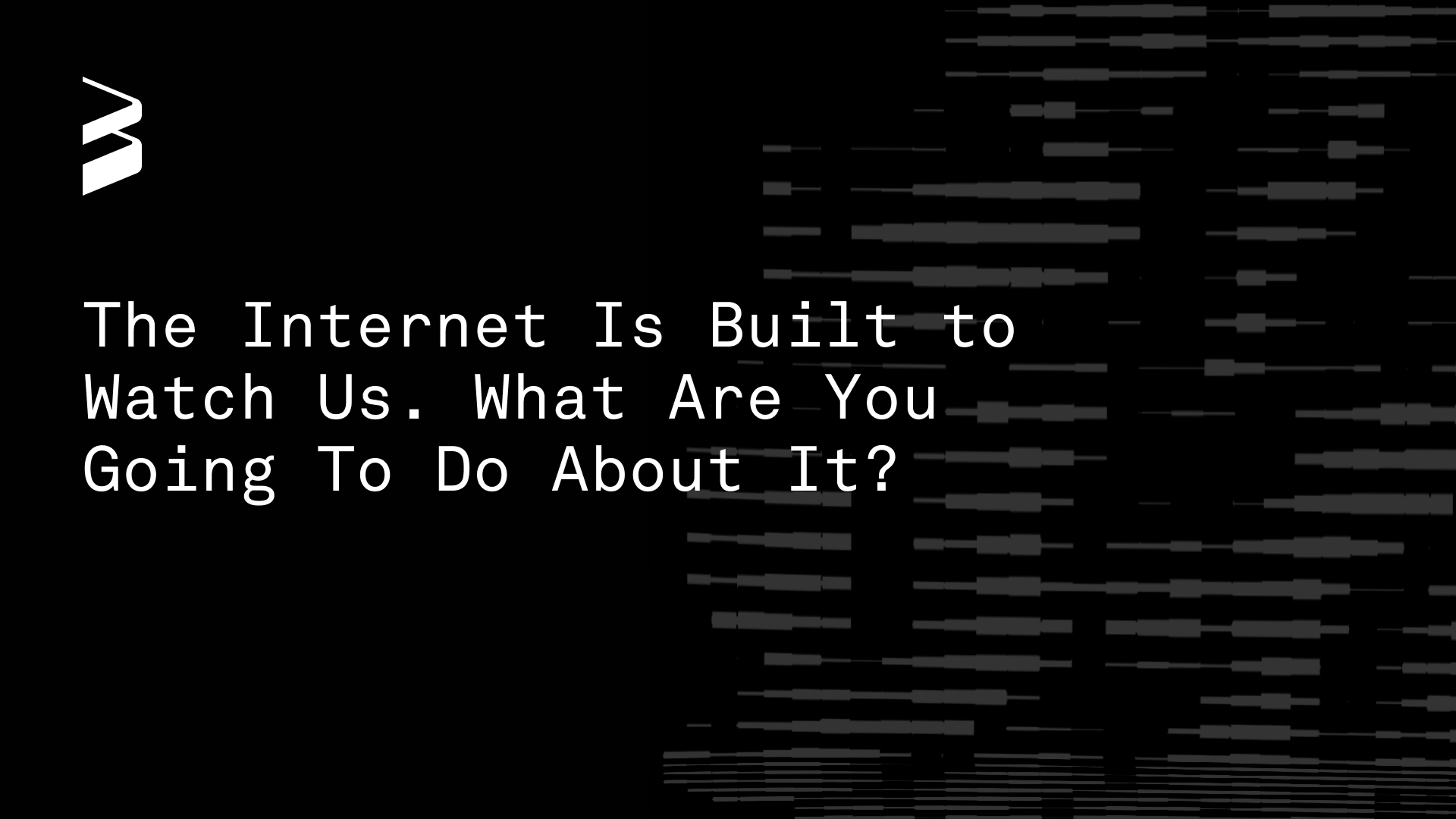 The Internet Is Built to Watch Us. What Are You Going To Do About It?