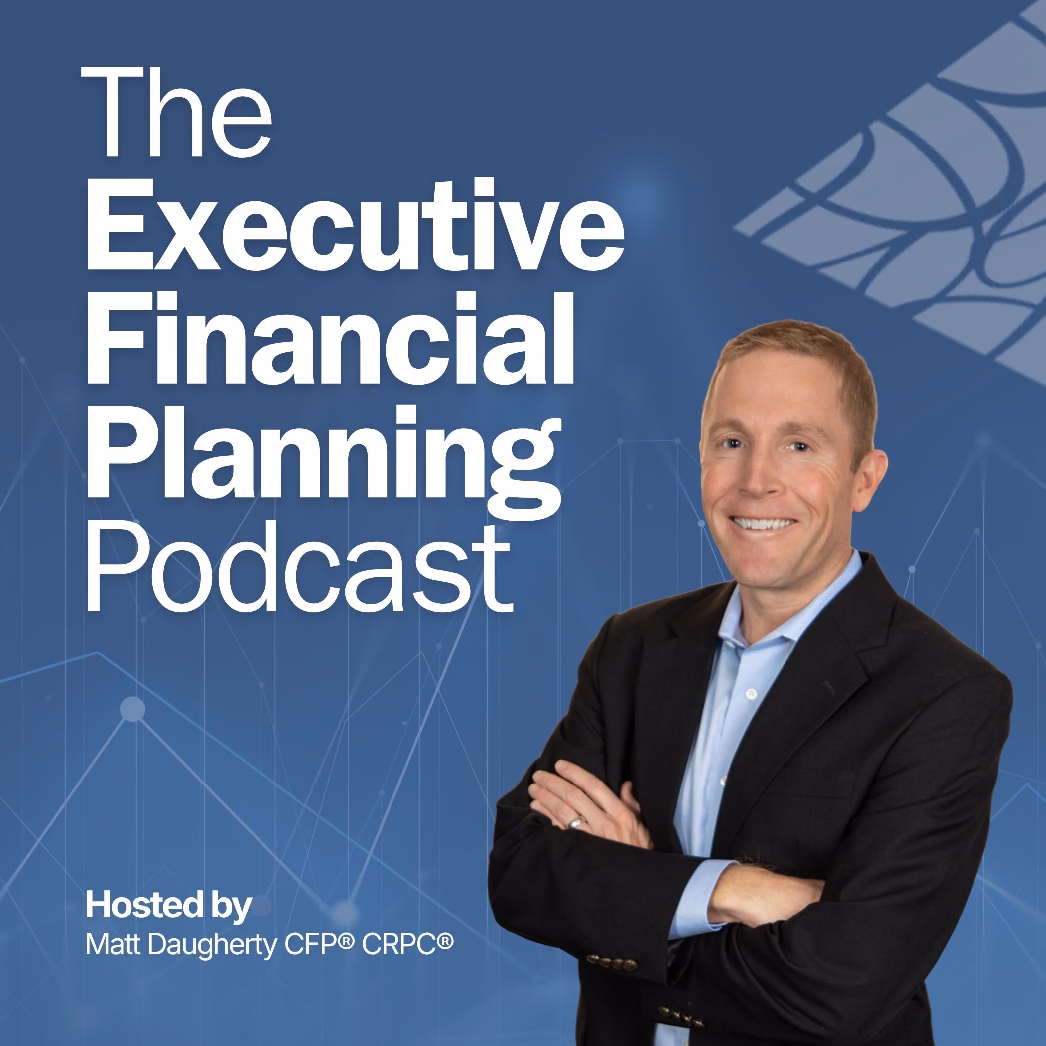 Podcast cover of The Executive Financial Planning Podcast featuring host Matt Daugherty smiling in a suit.