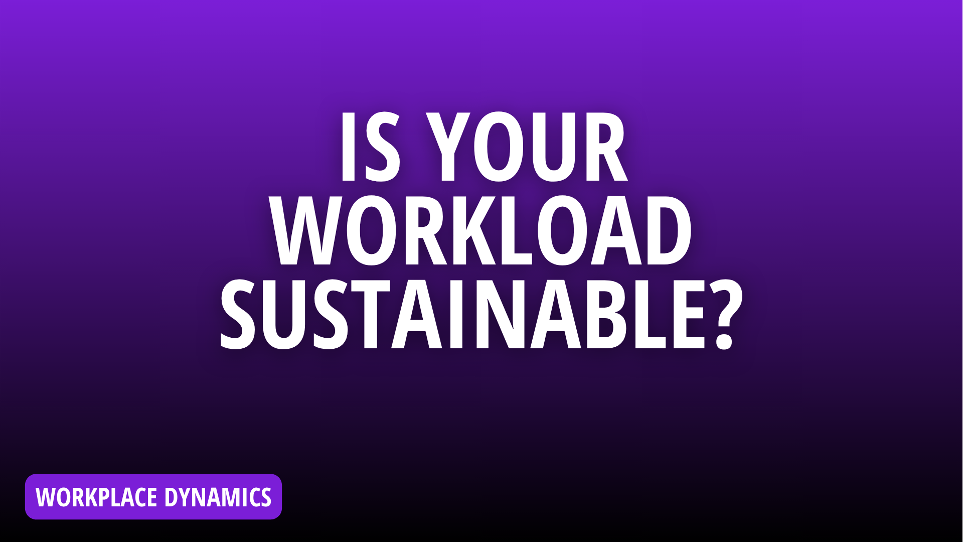 Is Your Workload Sustainable? What to Consider When Your Capacity Changes