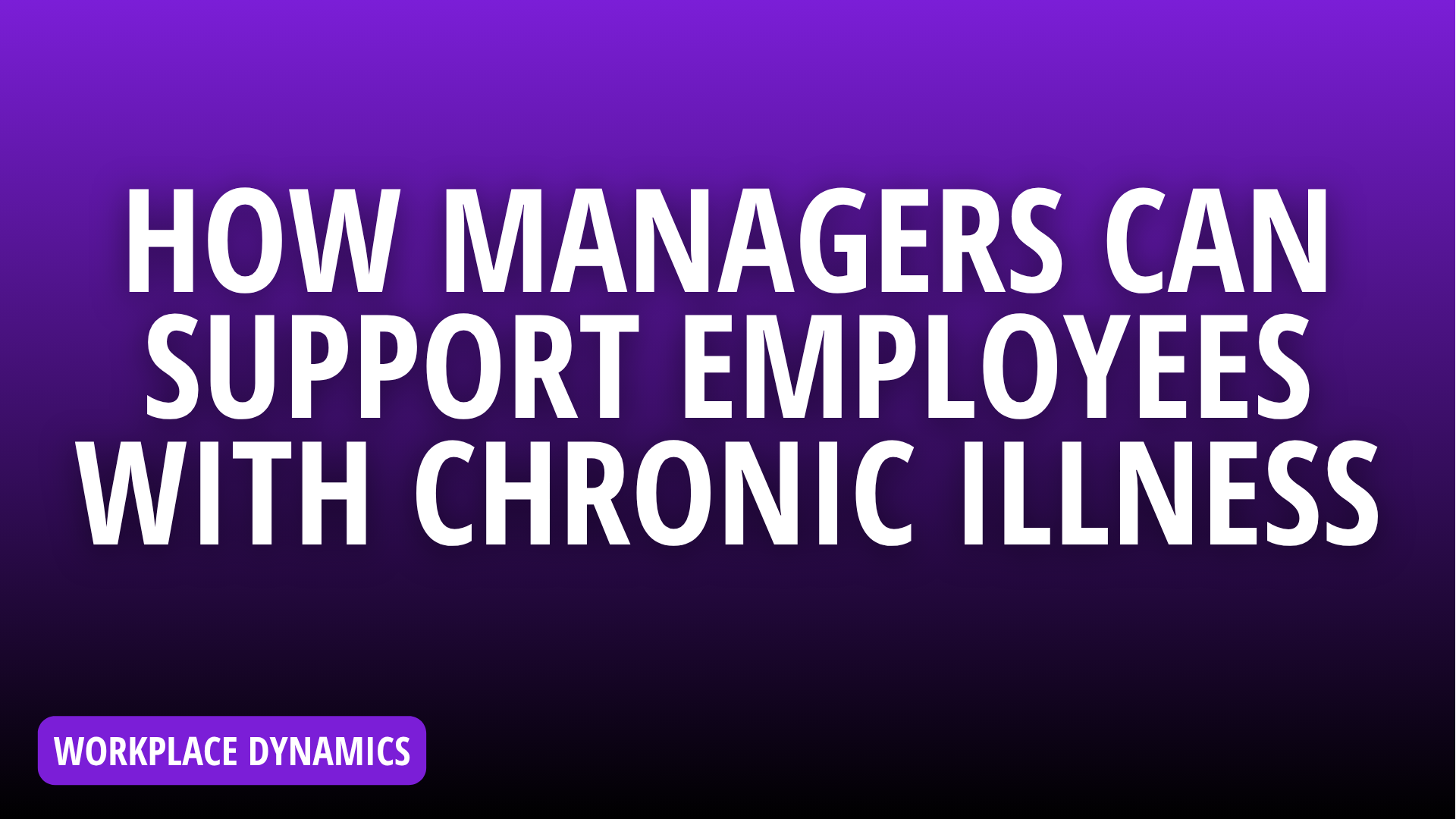 How Managers Can Better Support Employees With Chronic Illness