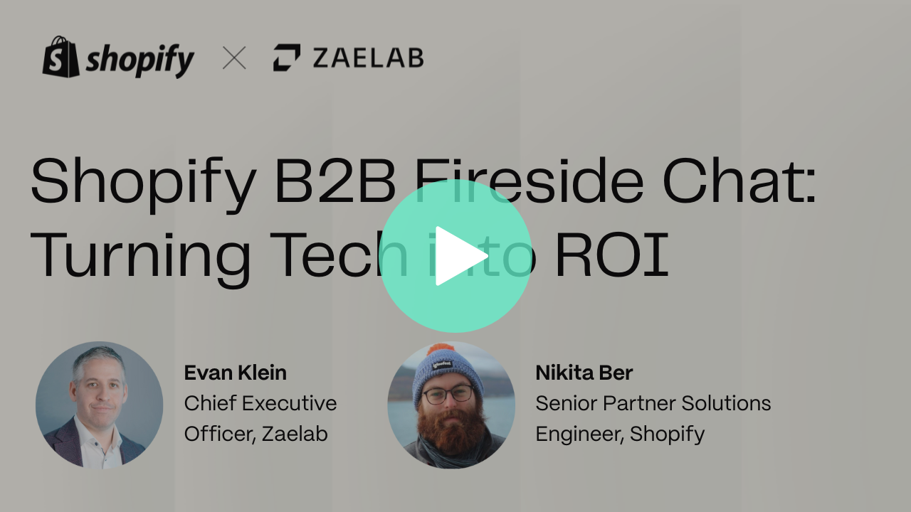 Thumbnail of the Shopify B2B Fireside Chat" Turning Tech into ROI with Evan Klein, CEO of Zaelab, and Nikita Ber, Senior Partner Solutions Engineer at Shopify