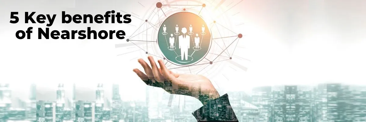 The Nearshore advantage: 5 key benefits of Nearshore software development