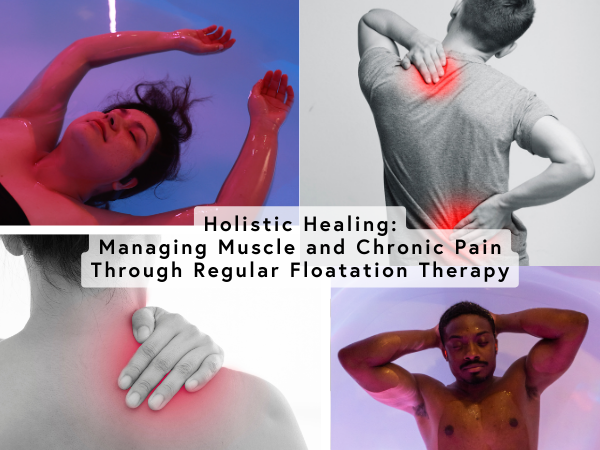 Holistic Healing: Managing Muscle and Chronic Pain Through Regular Floatation Therapy