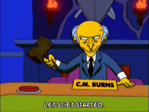 Animated character C.M. Burns from The Simpsons holding a gavel and saying 'Let's get started.'
