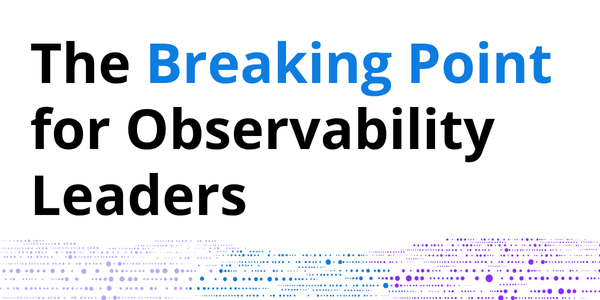 The breaking point for observability leaders