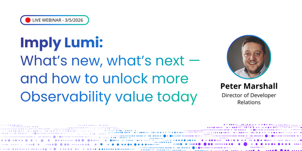 Title card for the recorded Imply talk “Imply Lumi: What’s New, What’s Next — and How to Unlock More Observability Value Today”.