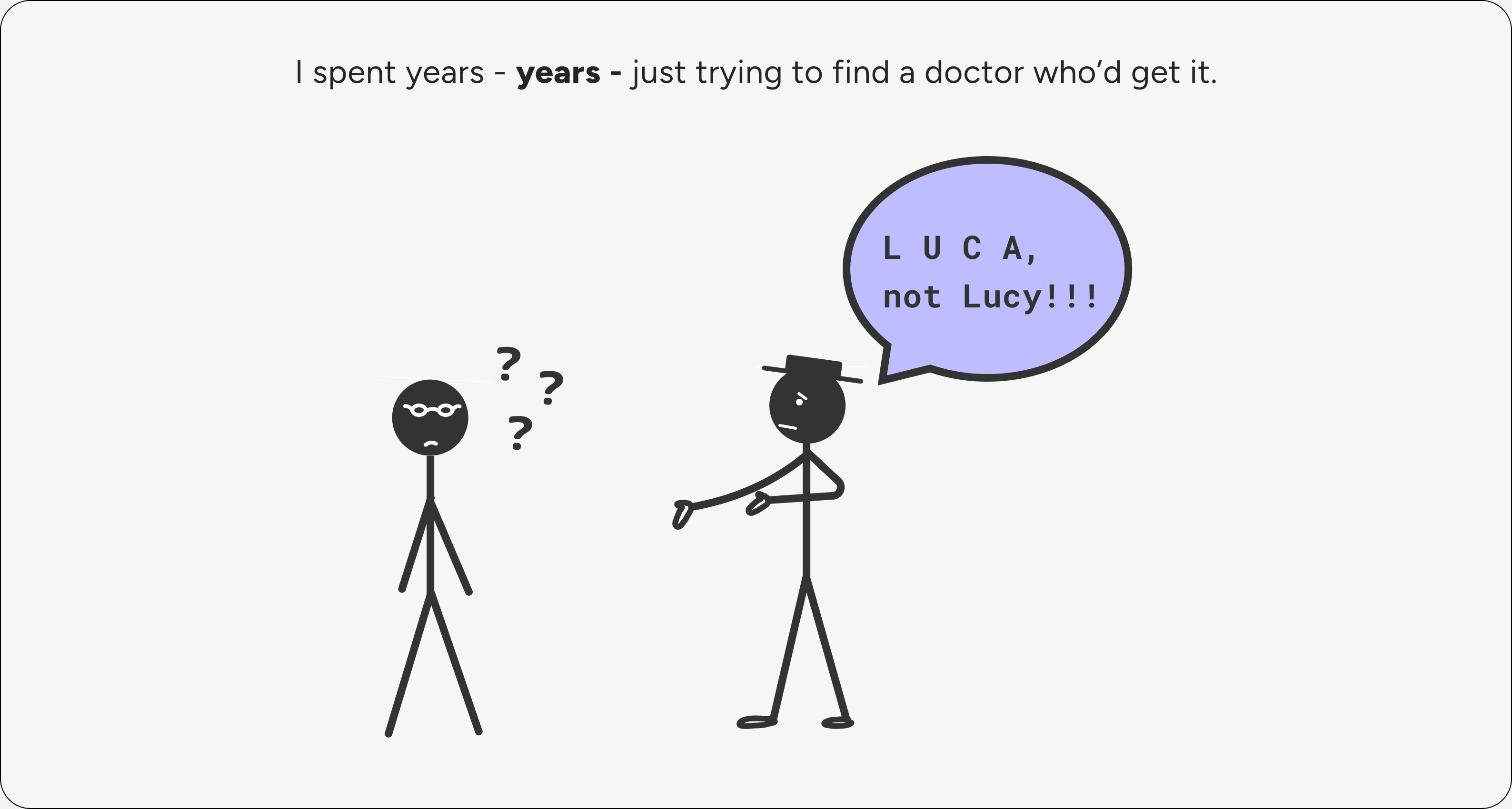 I spent years, years, just trying to find a doctor who'd get it.
