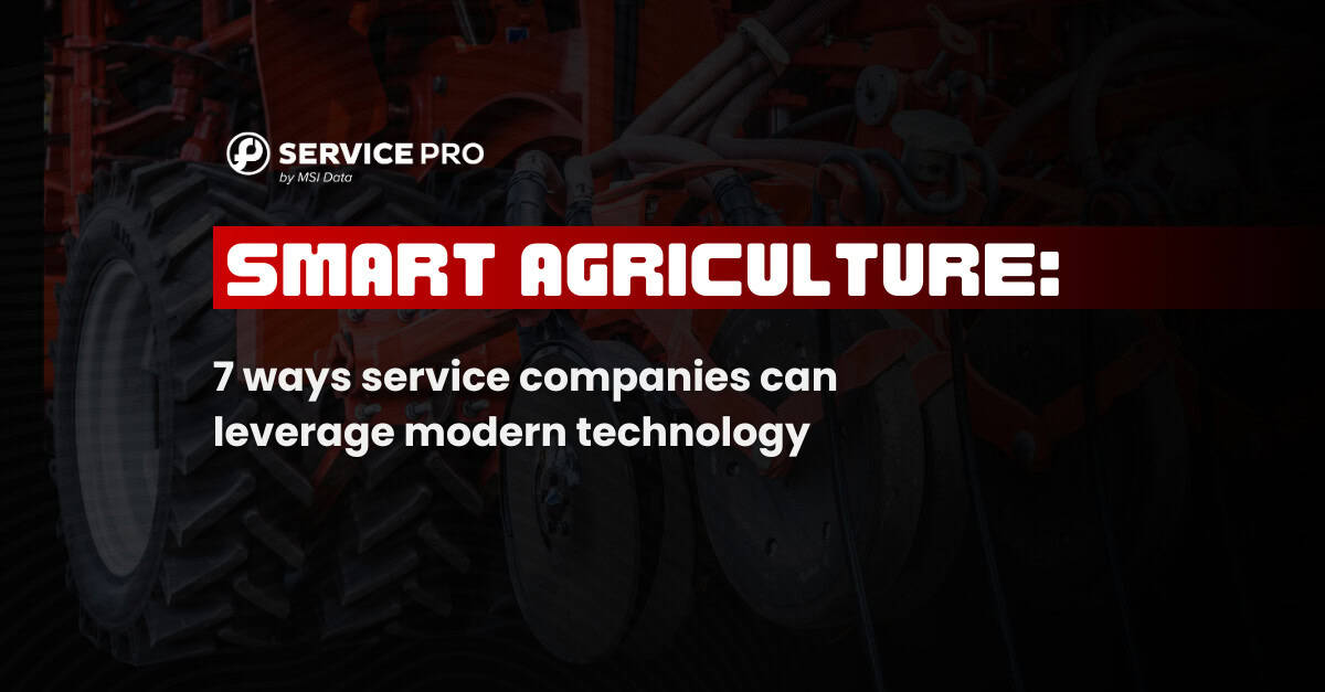 Smart Agriculture: 7 Ways Service Companies Can Leverage Modern Technology