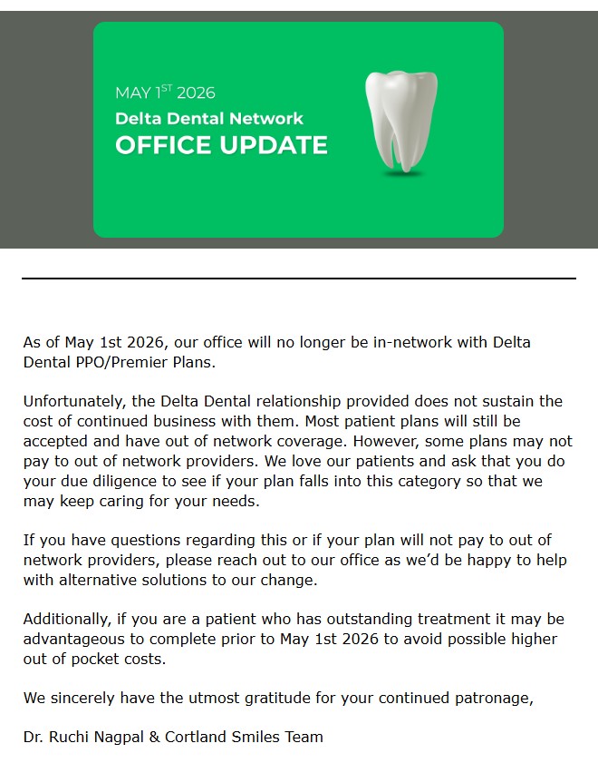 Notice titled 'May 1st 2026 Delta Dental Network Office Update' with a 3D tooth icon, explaining the office will no longer be in-network with Delta Dental PPO/Premier Plans starting May 1, 2026. It advises patients that most plans still have out-of-network coverage but some may not pay out of network, urging due diligence to check coverage. Patients with questions or needing alternatives are encouraged to contact the office. It also suggests completing outstanding treatment before May 1, 2026 to avoid higher costs. The notice ends with gratitude from Dr. Ruchi Nagpal and the Cortland Smiles Team.