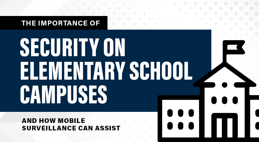 Why Security on School Campuses Matters: Mobile Surveillance's Role