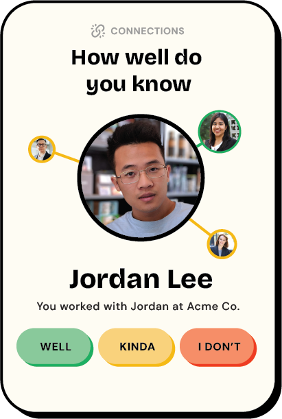 Connection screen showing a central photo of Jordan Lee with smaller connected profile pictures of two colleagues. Text asks, 'How well do you know Jordan Lee' and notes 'You worked with Jordan at Acme Co.' with three response buttons labeled WELL, KINDA, and I DON'T.