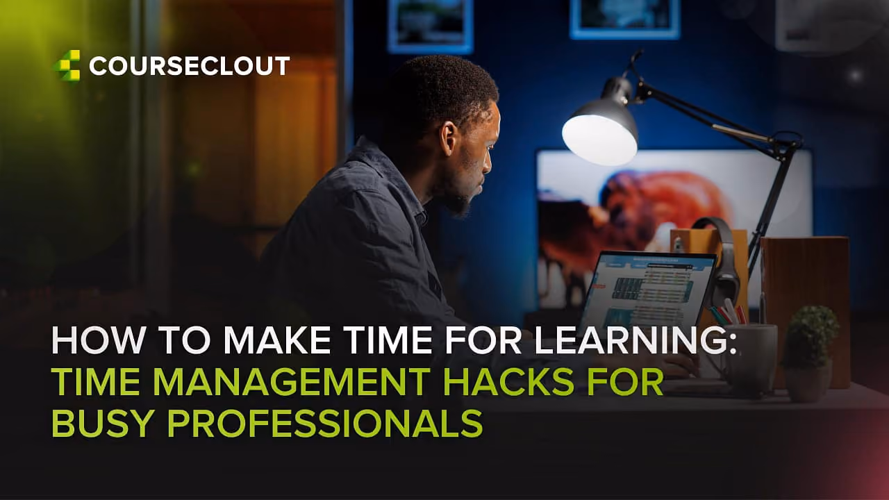 How to Make Time for Learning: Time Management Hacks for Busy Professionals