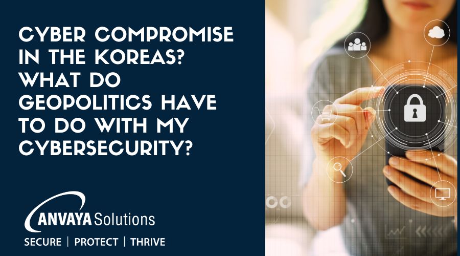 Cyber Compromise in the Koreas? What Do Geopolitics Have to Do With My Cybersecurity?