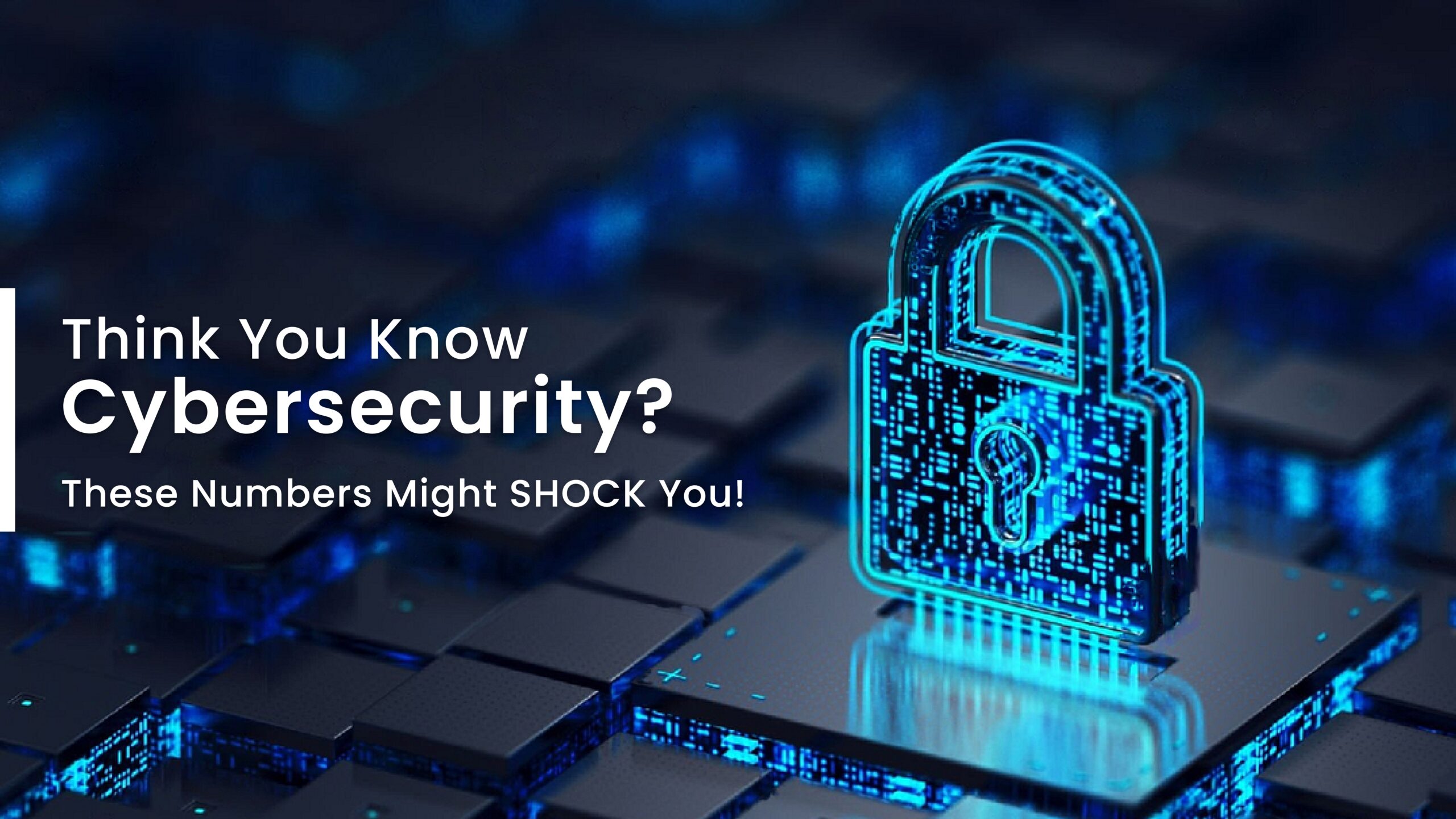 Think You Know Cybersecurity? These Numbers Might SHOCK You!