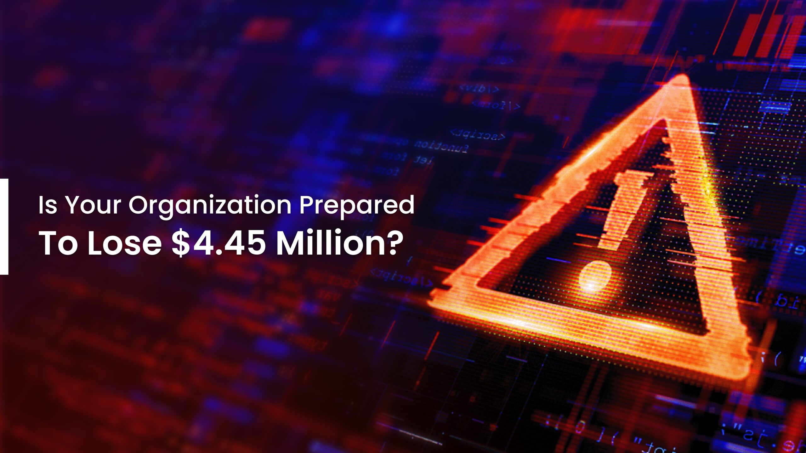 Is Your Organization Prepared to Lose $4.45 Million?