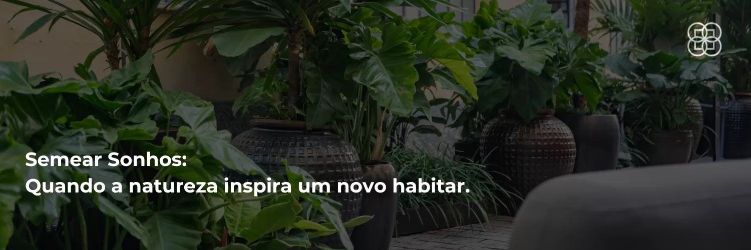 Semear Sonhos: Quando a natureza inspira um novo habitar