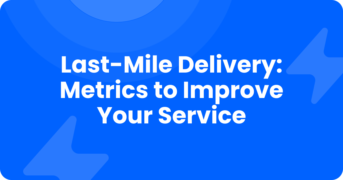 Blue title card reading Last-Mile Delivery: Metrics to Improve Your Service