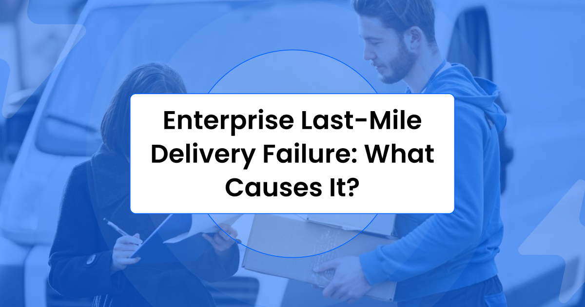 Enterprise last-mile delivery failure title card over a photo of a courier handing over a package