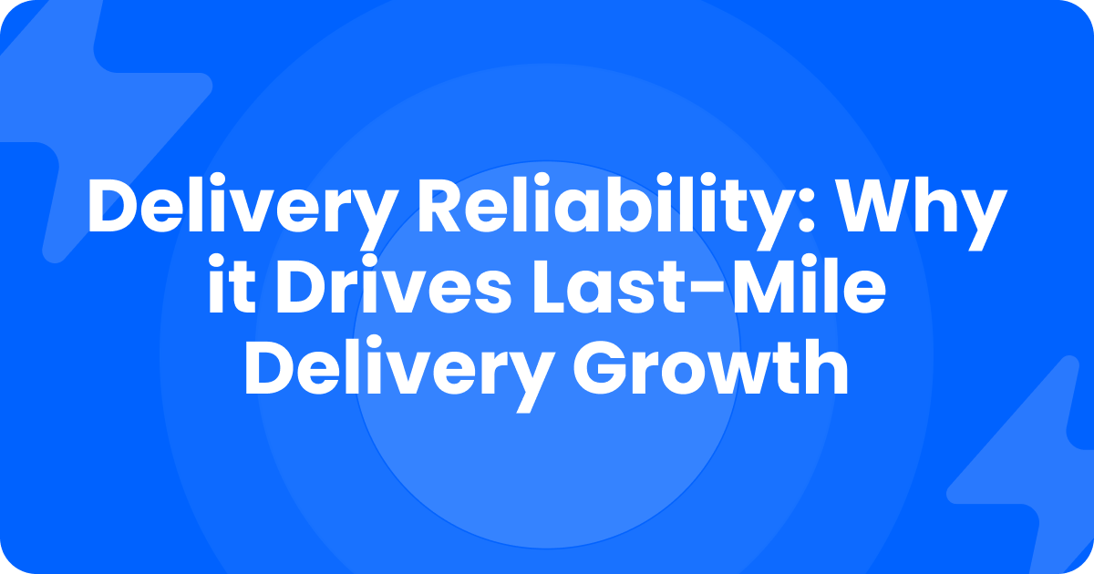Blue title card reading Delivery Reliability: Why It Drives Last-Mile Delivery Growth