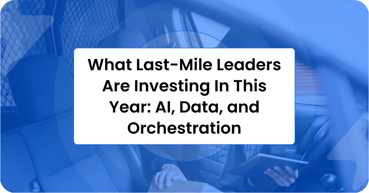 Title card reading What Last-Mile Leaders Are Investing In This Year: AI, Data, and Orchestration