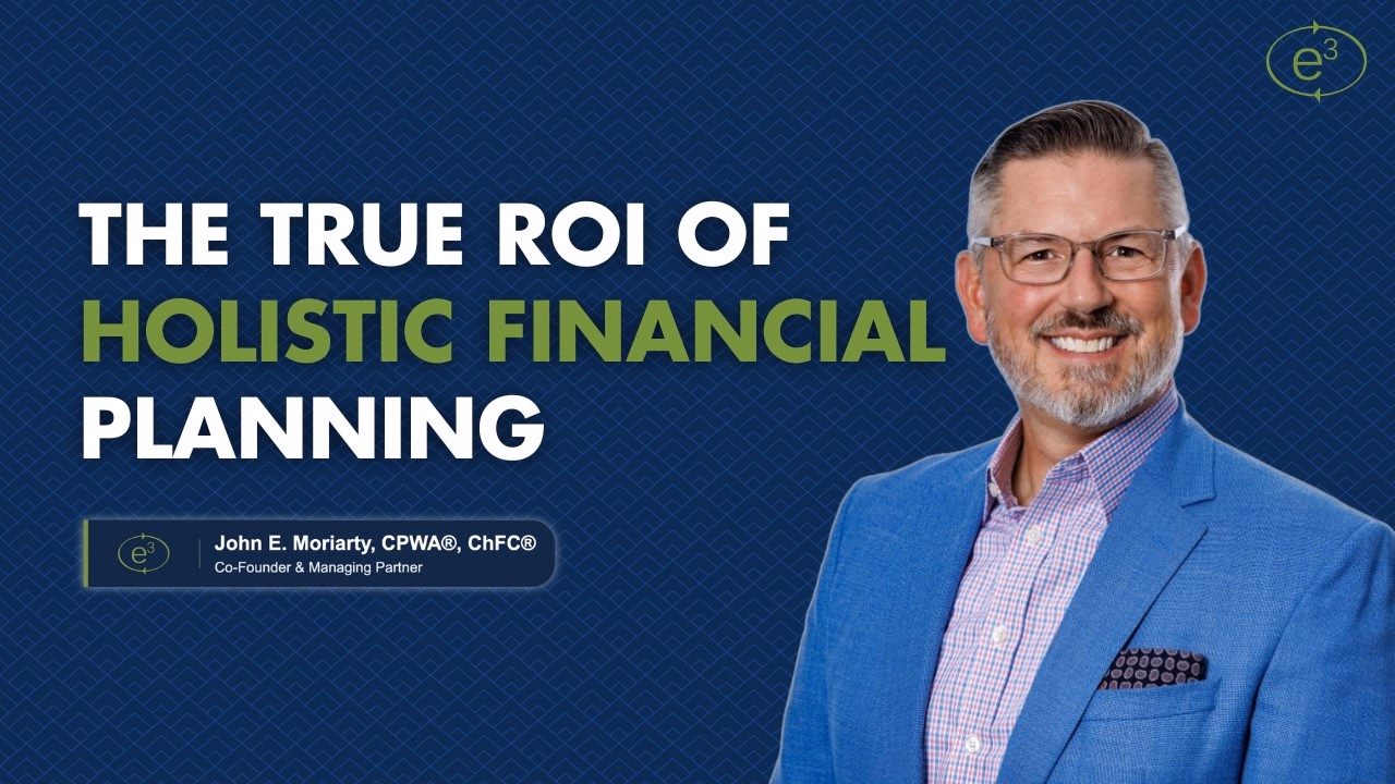 The True ROI of Holistic Financial Planning (It’s Not About Fees) — e3 Wealth
