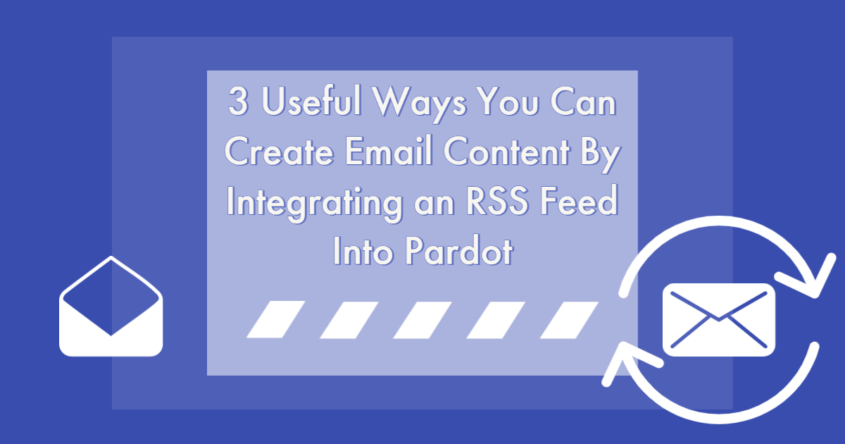 3 Useful Ways You Can Create Email Content By Integrating an RSS Feed Into Pardot