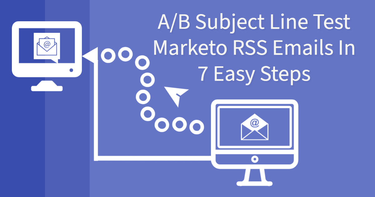 A/B Subject Line Test Marketo RSS Emails In 7 Easy Steps