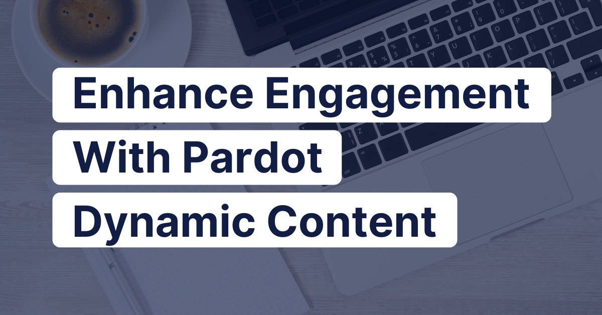 Improve Email Engagement with Dynamic Content in Pardot