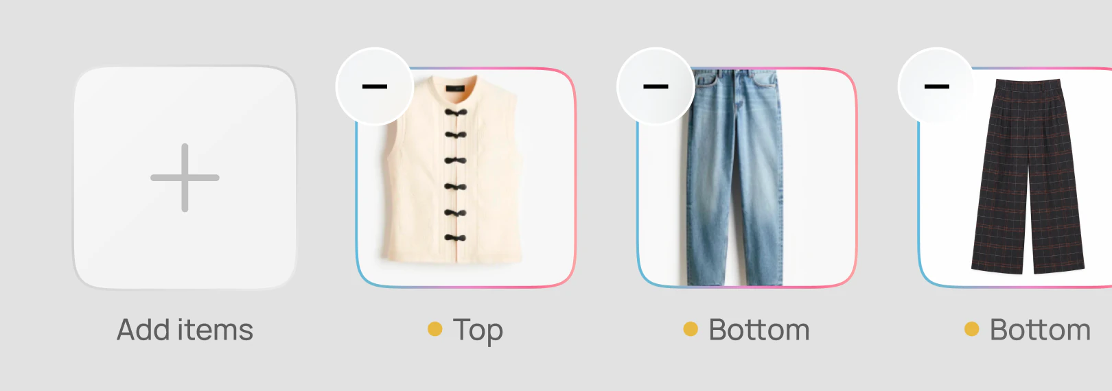 User interface with a large white square button labeled 'Add items' next to images of a cream sleeveless top with black fasteners, blue jeans, and black plaid wide-leg pants, each with a minus sign button above and category labels below.
