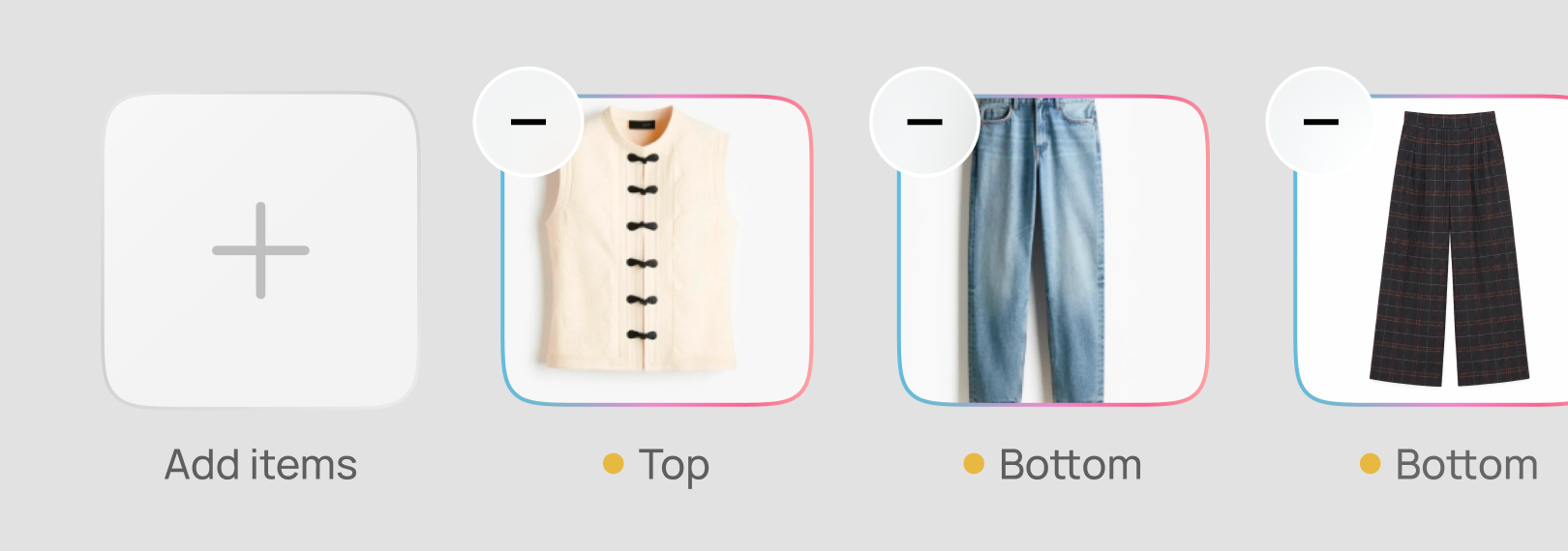 User interface with a large white square button labeled 'Add items' next to images of a cream sleeveless top with black fasteners, blue jeans, and black plaid wide-leg pants, each with a minus sign button above and category labels below.
