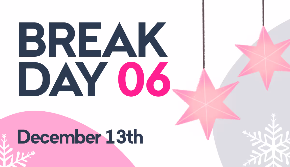 Text reading Break Day 06 December 13th with two hanging pink star decorations and snowflakes in the background.