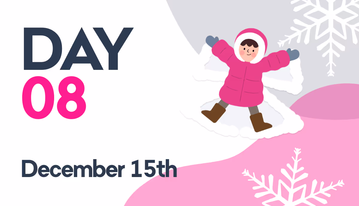 Illustration of a child in a pink winter jacket making a snow angel with text reading Day 08 December 15th and decorative snowflakes.