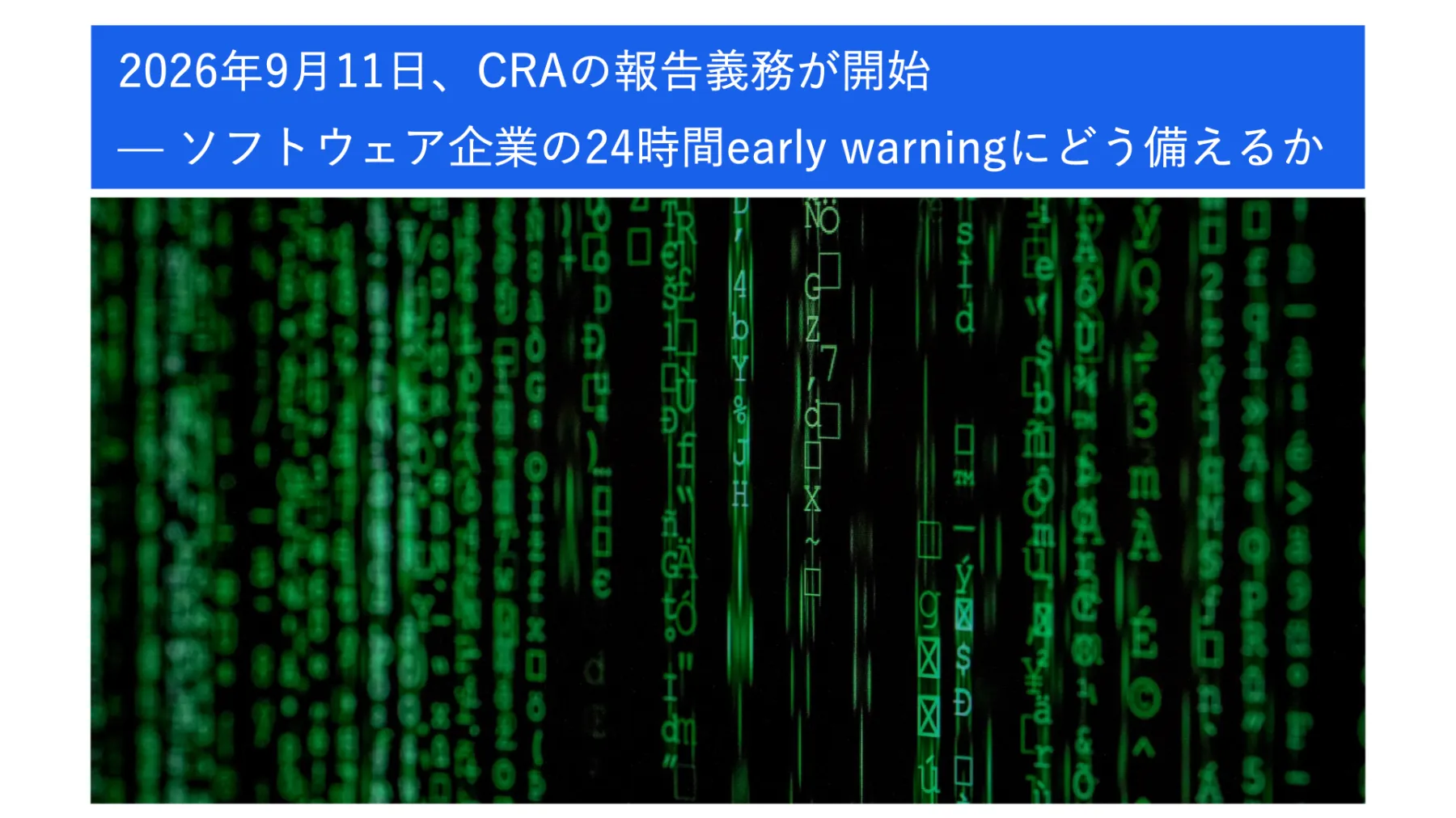 2026年9月11日、CRAの報告義務が開始 — ソフトウェア企業の24時間early warningにどう備えるか