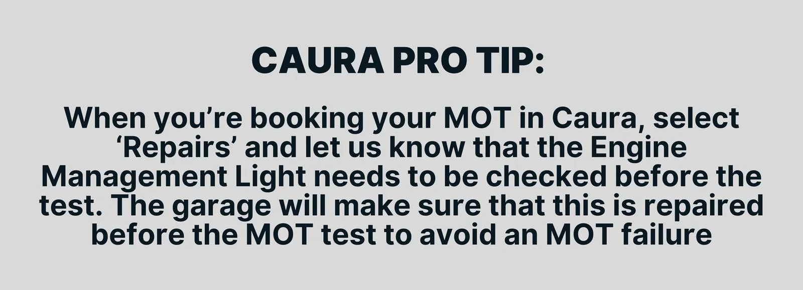 When you’re booking your MOT in Caura, select ‘Repairs’ and let us know that the Engine Management Light needs to be checked before the test. The garage will make sure that this is repaired before the MOT test to avoid an MOT failure