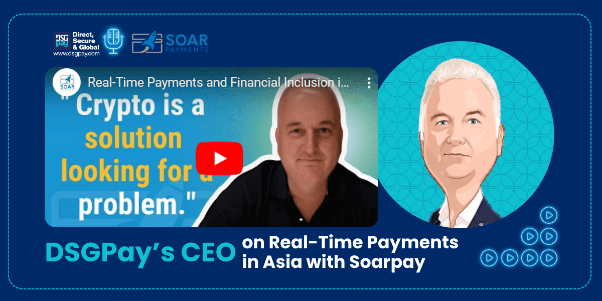 Podcast Spotlight: DSGPay’s CEO on Real-Time Payments in Asia with Soarpay