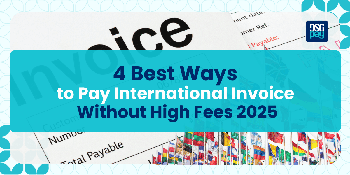 4 Best Ways to Pay International Invoice Without High Fees 2025