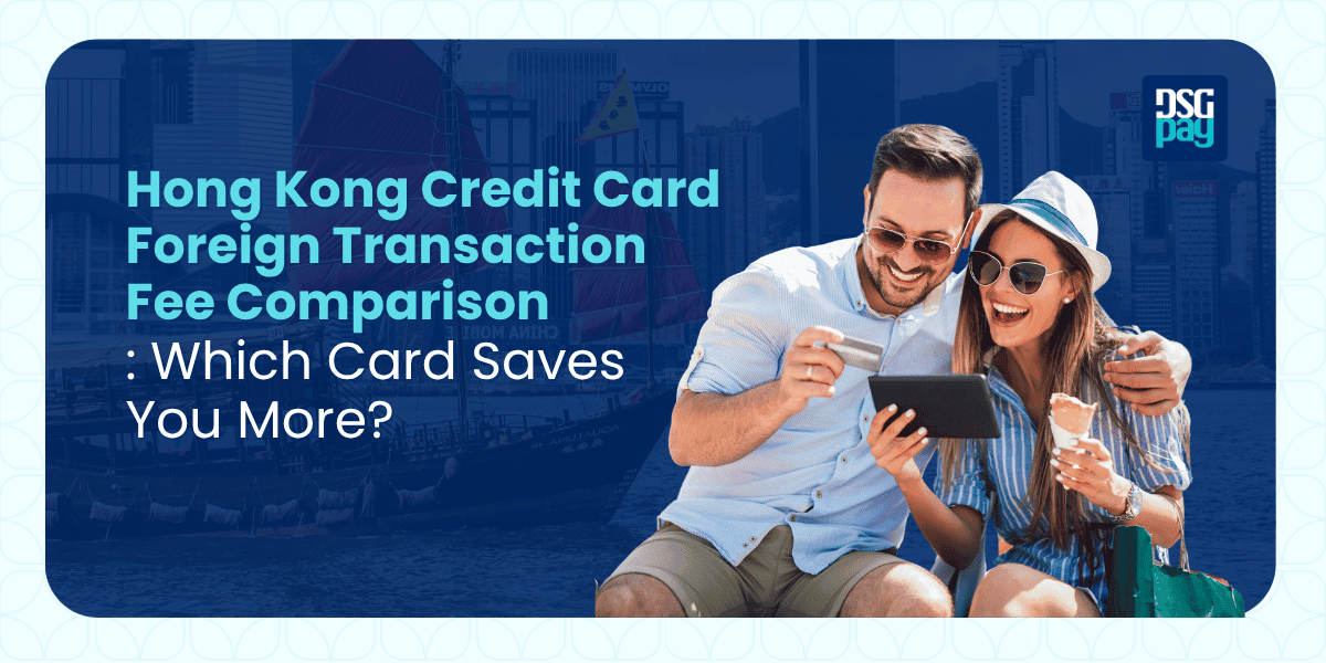Hong Kong Credit Card Foreign Transaction Fee Comparison: Which Card Saves You More?