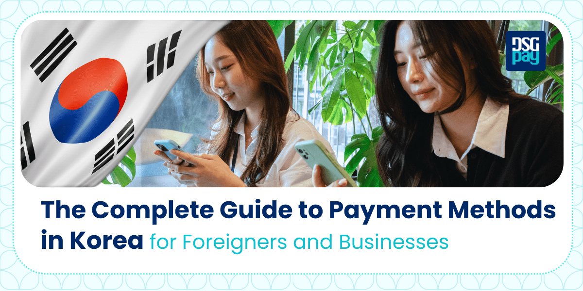 The Complete Guide to Payment Methods in Korea for Foreigners and Businesses 2025