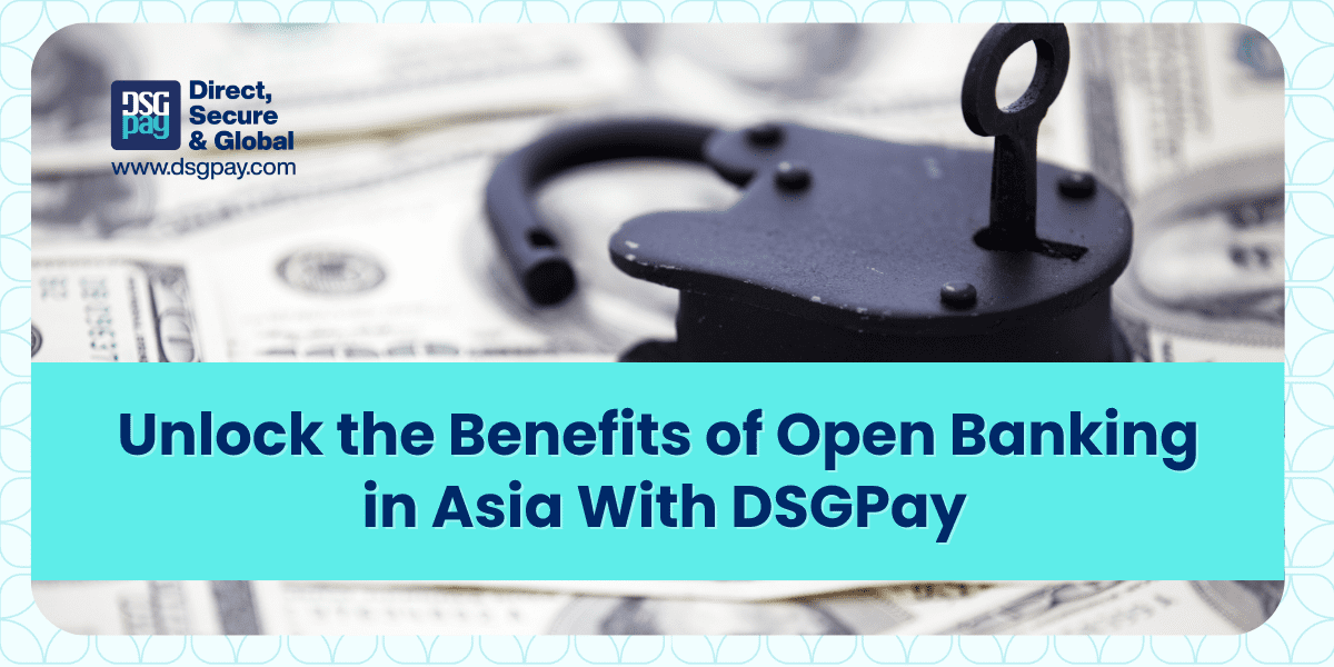 Unlock the Benefits of Open Banking in Asia With DSGPay