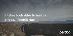 It takes both sides to build a bridge - Frederik Nael