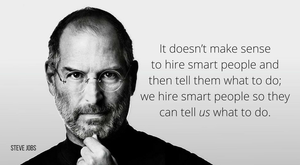 It doesn't make sense to hire smart people and then tell them what to do; we hire smart people so they can tell us what to do - Steve Jobs Quote